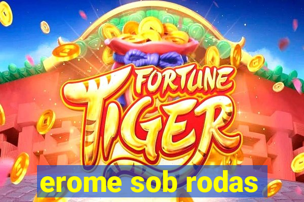 erome sob rodas